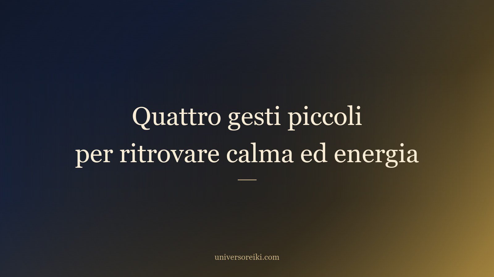 Quattro gesti piccoli per ritrovare calma ed energia ogni giorno - Universo Reiki